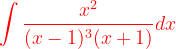 \dpi{120} {\color{Red} \int \frac{x^{2}}{(x-1)^{3}(x+1)}dx}